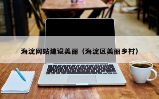海南海淀网站建设美丽（海淀区美丽乡村）